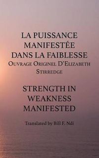 Cover image for La Puissance Manifestee Dans La Faiblesse: Ouvrage Originel D'Elizabeth Stirredge