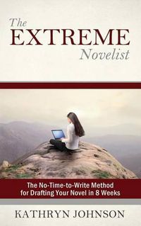 Cover image for The Extreme Novelist: The No-Time-to-Write Method for Drafting Your Novel in 8 Weeks