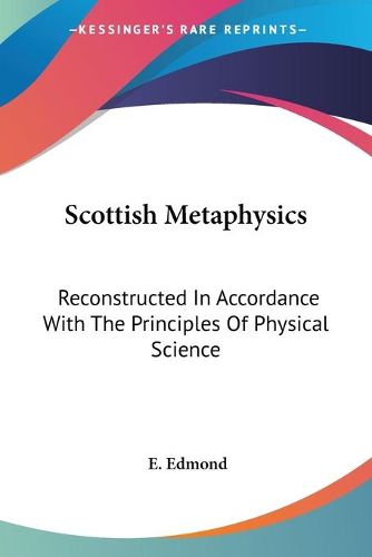 Cover image for Scottish Metaphysics: Reconstructed in Accordance with the Principles of Physical Science