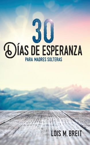 Cover image for 30 dias de esperanza para madres solteras: Una esperanza que renueva la energia, vision y vida