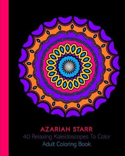 Cover image for 40 Relaxing Kaleidoscopes To Color: Adult Coloring Book