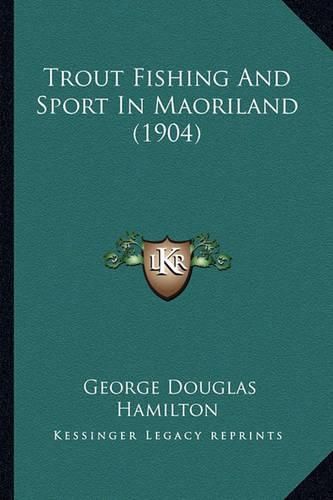 Trout Fishing and Sport in Maoriland (1904)