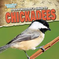 Cover image for A Bird Watcher's Guide to Chickadees