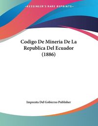 Cover image for Codigo de Mineria de La Republica del Ecuador (1886)