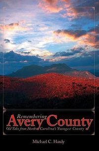 Cover image for Remembering Avery County: Old Tales from North Carolina's Youngest County