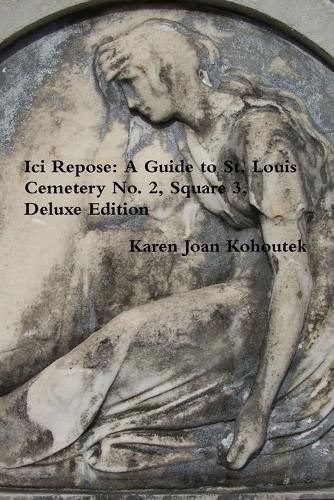 Cover image for Ici Repose: A Guide to St. Louis Cemetery No. 2, Square 3, Deluxe Edition