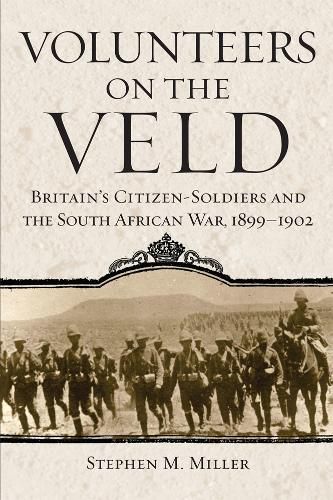Cover image for Volunteers on the Veld: Britain's Citizen-Soldiers and the South African War, 1899-1902