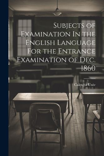 Cover image for Subjects of Examination In the English Language For the Entrance Examination of Dec. 1860