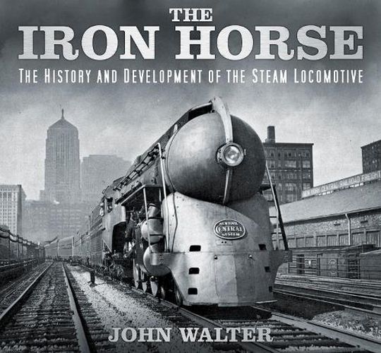 The Iron Horse: The History and Development of the Steam Locomotive