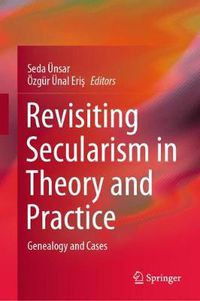 Cover image for Revisiting Secularism in Theory and Practice: Genealogy and Cases