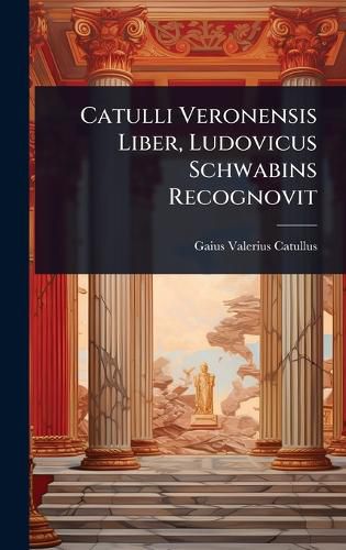 Cover image for Catulli Veronensis Liber, Ludovicus Schwabins Recognovit