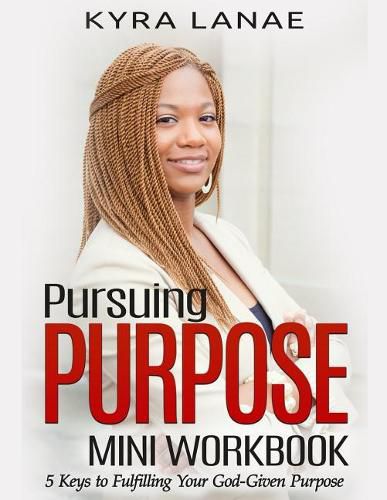 Cover image for Pursuing Purpose Mini Workbook: 5 Keys to Fulfilling Your God-Given Purpose