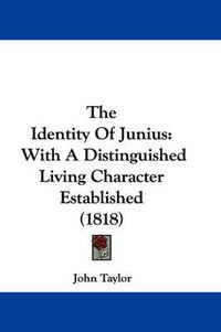 Cover image for The Identity of Junius: With a Distinguished Living Character Established (1818)