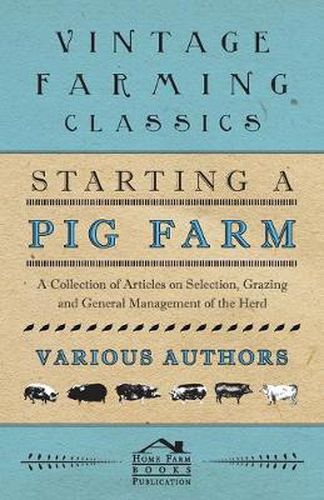 Cover image for Starting a Pig Farm - A Collection of Articles on Selection, Grazing and General Management of the Herd