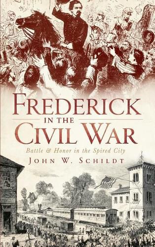 Cover image for Frederick in the Civil War: Battle & Honor in the Spired City