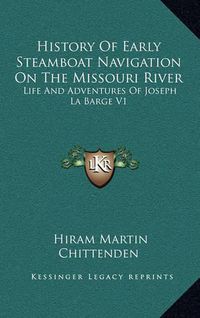 Cover image for History of Early Steamboat Navigation on the Missouri River: Life and Adventures of Joseph La Barge V1