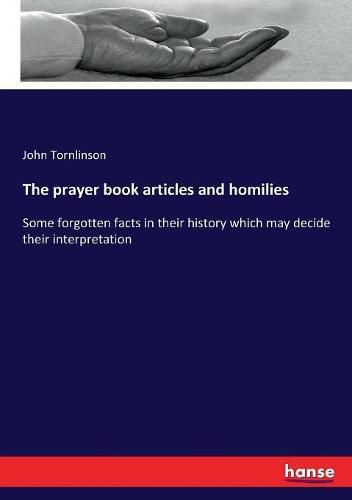 Cover image for The prayer book articles and homilies: Some forgotten facts in their history which may decide their interpretation