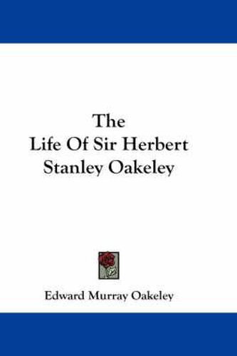 Cover image for The Life of Sir Herbert Stanley Oakeley