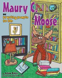 Cover image for Maury C. Moose and 101 Writing Prompts for Kids