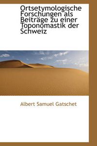 Cover image for Ortsetymologische Forschungen ALS Beitr GE Zu Einer Toponomastik Der Schweiz