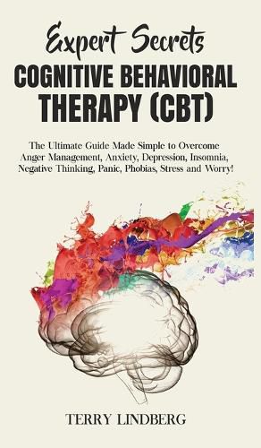 Cover image for Expert Secrets - Cognitive Behavioral Therapy (CBT): The Ultimate Guide Made Simple to Overcome Anger Management, Anxiety, Depression, Insomnia, Negative Thinking, Panic, Phobias, Stress and Worry!