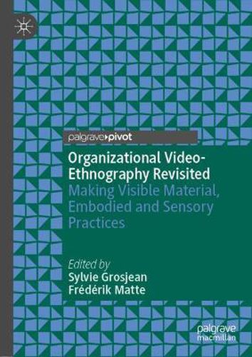 Cover image for Organizational Video-Ethnography Revisited: Making Visible Material, Embodied and Sensory Practices