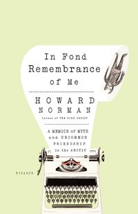 Cover image for In Fond Remembrance of Me: A Memoir of Myth and Uncommon Friendship in the Arctic