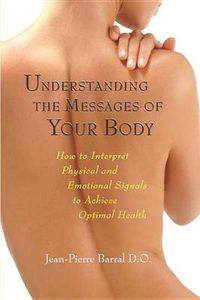 Cover image for Understanding the Messages of Your Body: How to Interpret Physical and Emotional Signals to Achieve Optimal Health