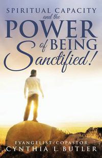 Cover image for Spiritual Capacity and the Power of Being Sanctified!