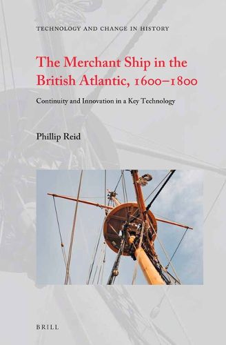 Cover image for The Merchant Ship in the British Atlantic, 1600-1800: Continuity and Innovation in a Key Technology