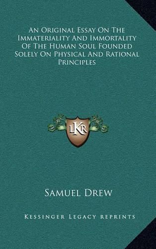 An Original Essay on the Immateriality and Immortality of the Human Soul Founded Solely on Physical and Rational Principles