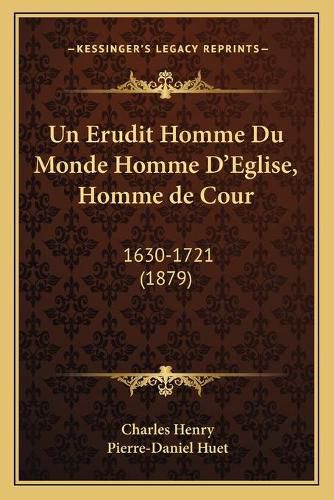 Un Erudit Homme Du Monde Homme D'Eglise, Homme de Cour: 1630-1721 (1879)