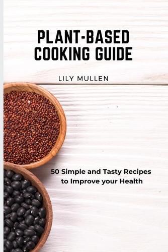 Cover image for Plant-Based Cooking Guide: 50 Simple and Tasty Recipes to Improve your Health