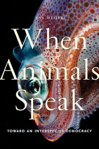 Cover image for When Animals Speak: Toward an Interspecies Democracy