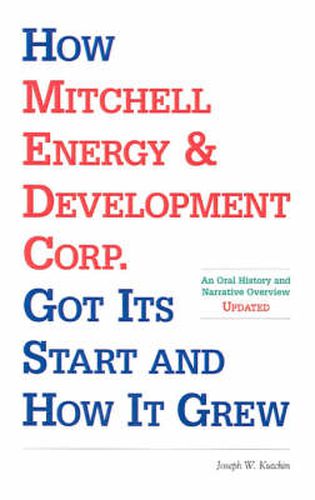 How Mitchell Energy & Development Corp. Got Its Start and How It Grew: An Oral History and Narrative Overview
