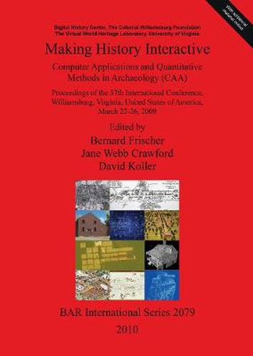 Making History Interactive. Computer Applications and Quantitative Methods in Archaeology (CAA): Proceedings of the 37 th International Conference, Williamsburg, Virginia, United States of America, March 22-26, 2009