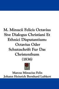 Cover image for M. Minucii Felicis Octavius Sive Dialogus Christiani Et Ethnici Disputantium: Octavius Oder Schutzschrift Fur Das Christenthum (1836)