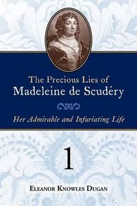 Cover image for The Precious Lies of Madeleine de Scudery: Her Admirable and Infuriating Life. Book 1