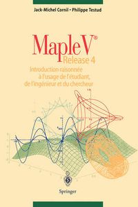 Cover image for Maple V Release 4: Introduction Raisonnee a l'Usage de l'Etudiant, de l'Ingenieur Et Du Chercheur