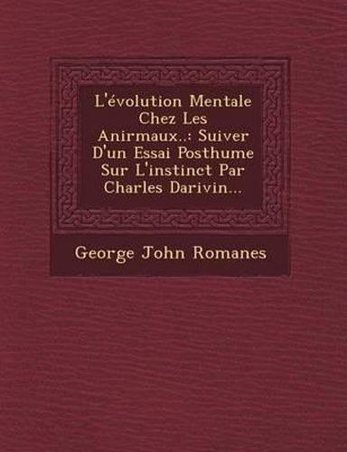 L'Evolution Mentale Chez Les Anirmaux..: Suiver D'Un Essai Posthume Sur L'Instinct Par Charles Darivin...