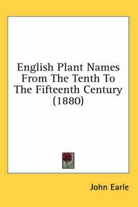 Cover image for English Plant Names from the Tenth to the Fifteenth Century (1880)