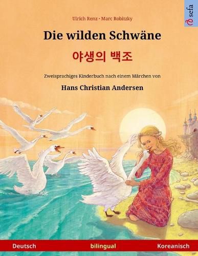 Cover image for Die wilden Schwane - &#50556;&#49373;&#51032; &#48177;&#51312; (Deutsch - Koreanisch): Zweisprachiges Kinderbuch nach einem Marchen von Hans Christian Andersen