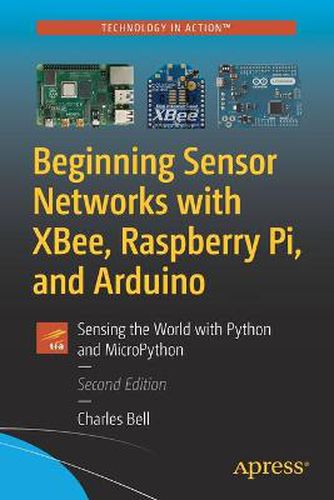 Beginning Sensor Networks with XBee, Raspberry Pi, and Arduino: Sensing the World with Python and MicroPython