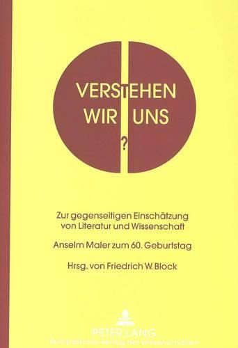 Cover image for Verstehen Wir Uns?: Zur Gegenseitigen Einschaetzung Von Literatur Und Wissenschaft. Anselm Maler Zum 60. Geburtstag