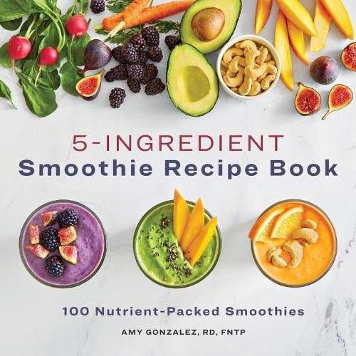 Cover image for 5-Ingredient Smoothie Recipe Book: 100 Nutrient-Packed Smoothies