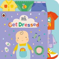 Cover image for Baby Touch: Get Dressed: A touch-and-feel playbook