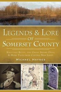 Cover image for Legends & Lore of Somerset County: Knitting Betty, the Great Swamp Devil & More Tales from Central New Jersey