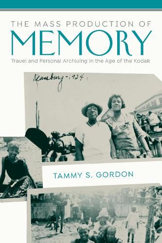 Cover image for The Mass Production of Memory: Travel and Personal Archiving in the Age of the Kodak