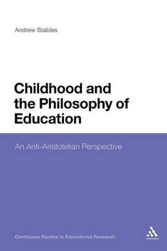 Cover image for Childhood and the Philosophy of Education: An Anti-Aristotelian Perspective