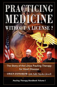 Cover image for Practicing Medicine Without A License? The Story of the Linus Pauling Therapy for Heart Disease